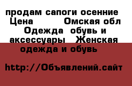 продам сапоги осенние › Цена ­ 500 - Омская обл. Одежда, обувь и аксессуары » Женская одежда и обувь   